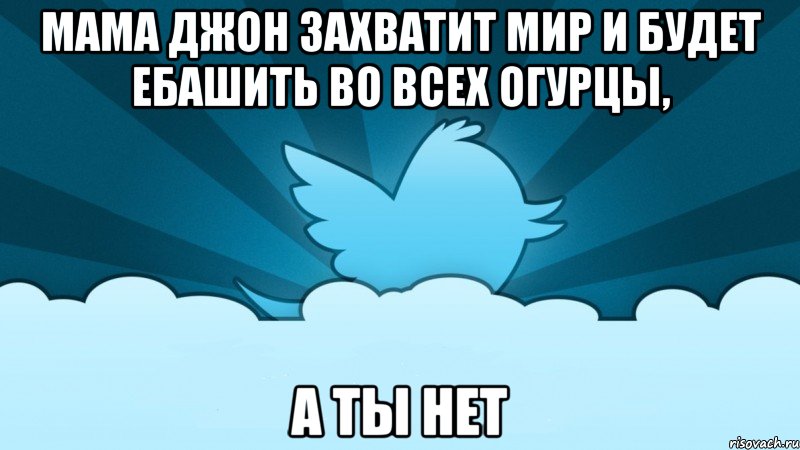 мама джон захватит мир и будет ебашить во всех огурцы, а ты нет, Мем    твиттер