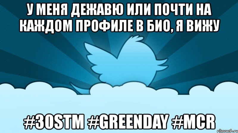 у меня дежавю или почти на каждом профиле в био, я вижу #30stm #greenday #mcr, Мем    твиттер