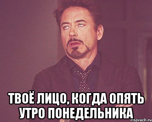  твоё лицо, когда опять утро понедельника, Мем твое выражение лица