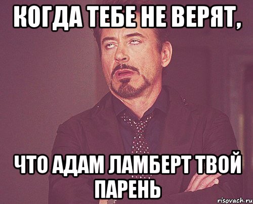 когда тебе не верят, что адам ламберт твой парень, Мем твое выражение лица