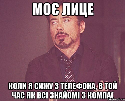 моє лице коли я сижу з телефона, в той час як всі знайомі з компа(, Мем твое выражение лица