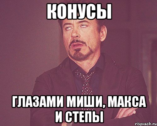 конусы глазами миши, макса и степы, Мем твое выражение лица