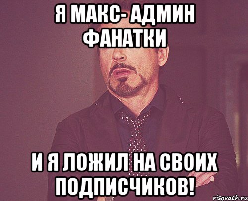 я макс- админ фанатки и я ложил на своих подписчиков!, Мем твое выражение лица