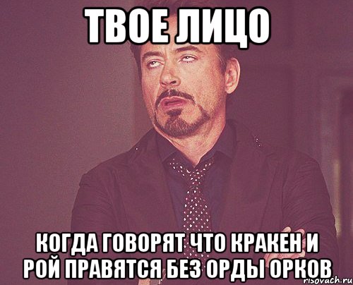 твое лицо когда говорят что кракен и рой правятся без орды орков, Мем твое выражение лица