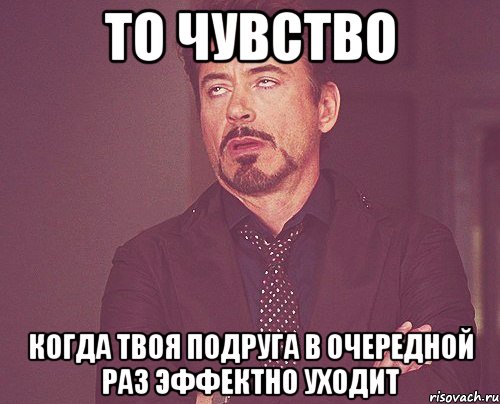 то чувство когда твоя подруга в очередной раз эффектно уходит, Мем твое выражение лица