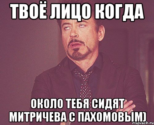 твоё лицо когда около тебя сидят митричева с пахомовым), Мем твое выражение лица