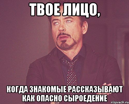 твое лицо, когда знакомые рассказывают как опасно сыроедение, Мем твое выражение лица