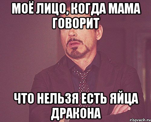 моё лицо, когда мама говорит что нельзя есть яйца дракона, Мем твое выражение лица