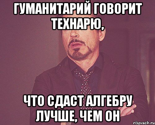 гуманитарий говорит технарю, что сдаст алгебру лучше, чем он, Мем твое выражение лица