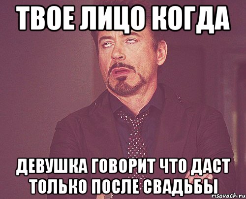 твое лицо когда девушка говорит что даст только после свадьбы, Мем твое выражение лица
