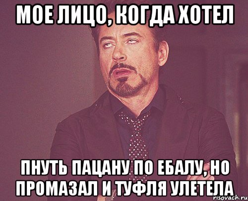 мое лицо, когда хотел пнуть пацану по ебалу, но промазал и туфля улетела, Мем твое выражение лица