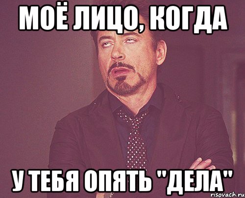 моё лицо, когда у тебя опять "дела", Мем твое выражение лица