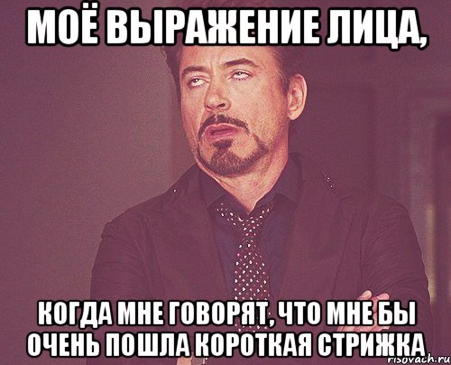 моё выражение лица, когда мне говорят, что мне бы очень пошла короткая стрижка, Мем твое выражение лица