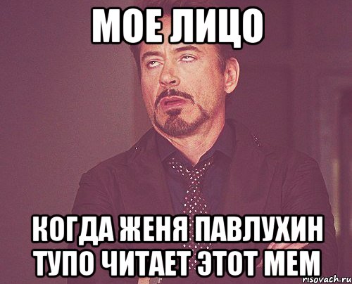 мое лицо когда женя павлухин тупо читает этот мем, Мем твое выражение лица