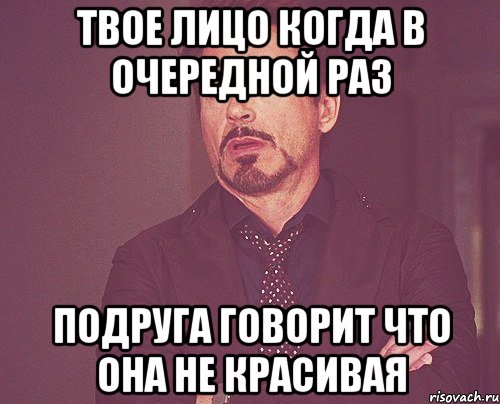 твое лицо когда в очередной раз подруга говорит что она не красивая, Мем твое выражение лица