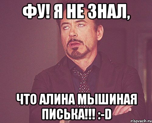 фу! я не знал, что алина мышиная писька!!! :-d, Мем твое выражение лица