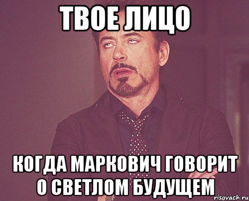 твое лицо когда маркович говорит о светлом будущем, Мем твое выражение лица