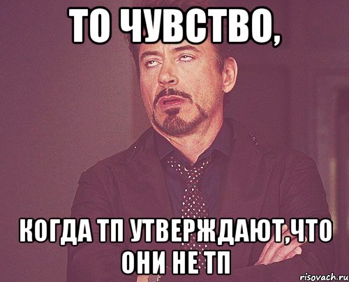 то чувство, когда тп утверждают,что они не тп, Мем твое выражение лица