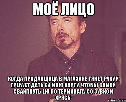 моё лицо когда продавщица в магазине тянет руку и требует дать ей мою карту, чтобы самой свайпнуть ею по терминалу со зувком "хрясь", Мем твое выражение лица