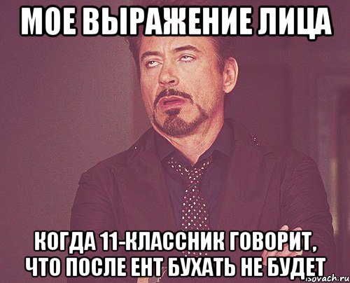 мое выражение лица когда 11-классник говорит, что после ент бухать не будет, Мем твое выражение лица