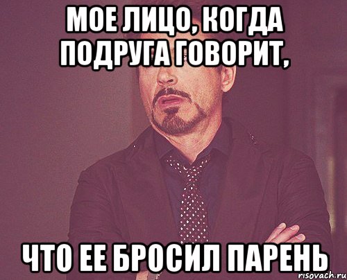 мое лицо, когда подруга говорит, что ее бросил парень, Мем твое выражение лица