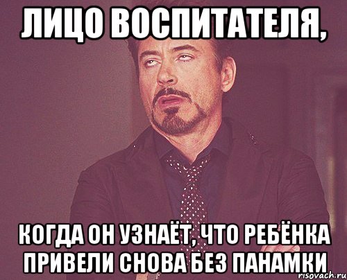 лицо воспитателя, когда он узнаёт, что ребёнка привели снова без панамки, Мем твое выражение лица