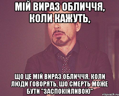 мій вираз обличчя, коли кажуть, що це мій вираз обличчя, коли люди говорять, шо смерть може бути "заспокійливою", Мем твое выражение лица