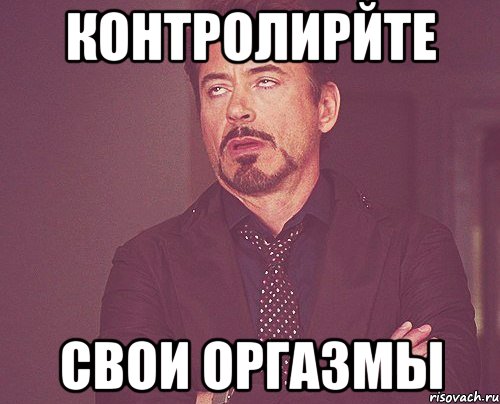 контролирйте свои оргазмы, Мем твое выражение лица