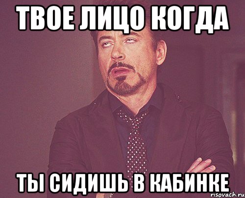 твое лицо когда ты сидишь в кабинке, Мем твое выражение лица