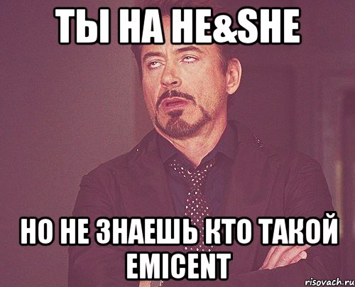 ты на he&she но не знаешь кто такой emicent, Мем твое выражение лица