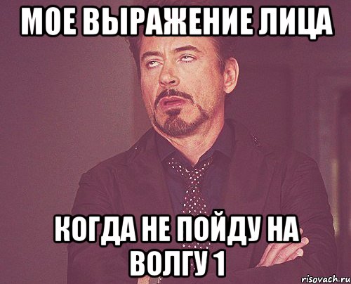 мое выражение лица когда не пойду на волгу 1, Мем твое выражение лица
