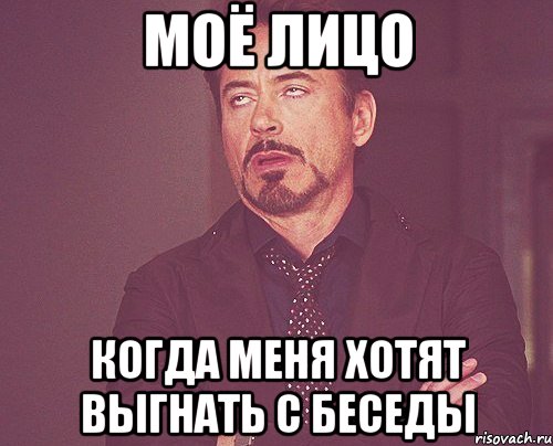 моё лицо когда меня хотят выгнать с беседы, Мем твое выражение лица