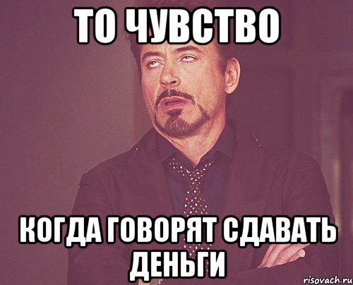 то чувство когда говорят сдавать деньги, Мем твое выражение лица