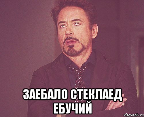  заебало стеклаед ебучий, Мем твое выражение лица