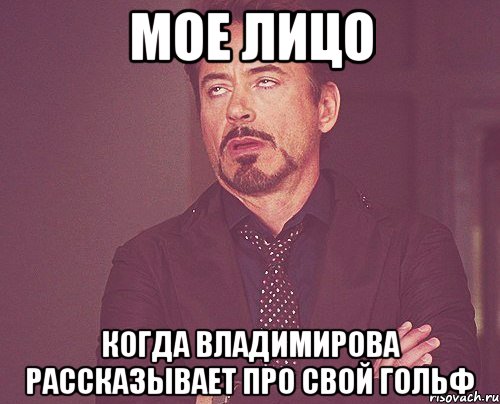 мое лицо когда владимирова рассказывает про свой гольф, Мем твое выражение лица