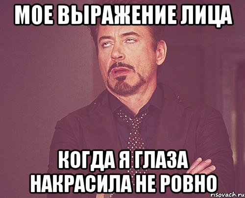 мое выражение лица когда я глаза накрасила не ровно, Мем твое выражение лица