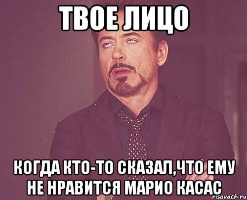 твое лицо когда кто-то сказал,что ему не нравится марио касас, Мем твое выражение лица