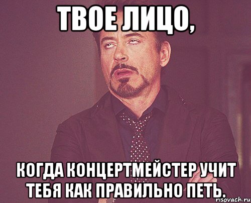 твое лицо, когда концертмейстер учит тебя как правильно петь., Мем твое выражение лица