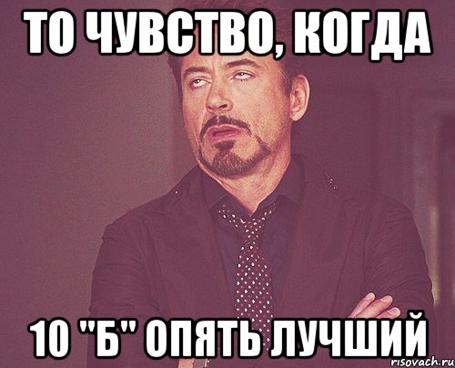 то чувство, когда 10 "б" опять лучший, Мем твое выражение лица