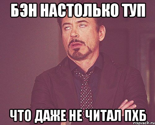 бэн настолько туп что даже не читал пхб, Мем твое выражение лица