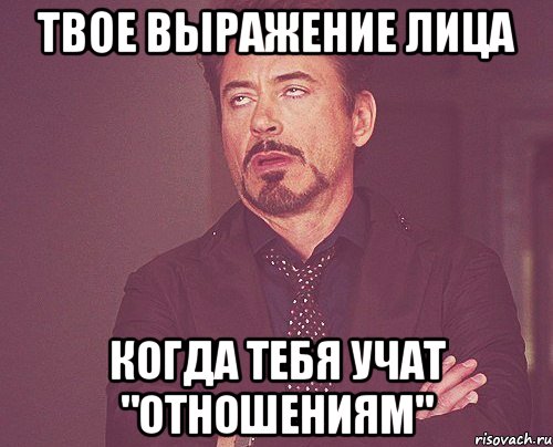 твое выражение лица когда тебя учат "отношениям", Мем твое выражение лица