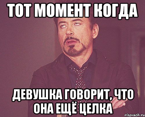 тот момент когда девушка говорит, что она ещё целка, Мем твое выражение лица