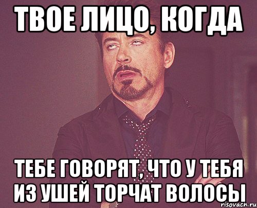 твое лицо, когда тебе говорят, что у тебя из ушей торчат волосы, Мем твое выражение лица