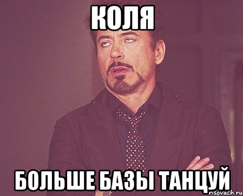 коля больше базы танцуй, Мем твое выражение лица