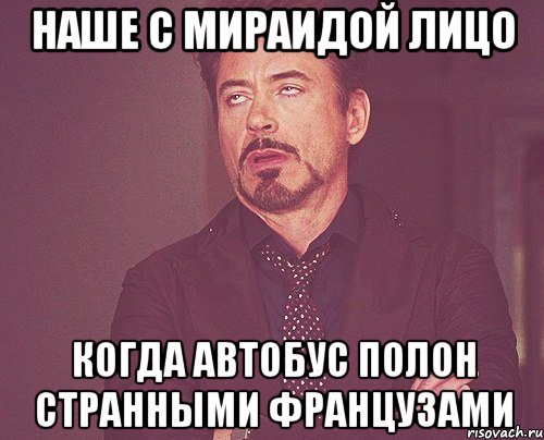 наше с мираидой лицо когда автобус полон странными французами, Мем твое выражение лица