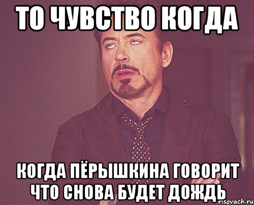 то чувство когда когда пёрышкина говорит что снова будет дождь, Мем твое выражение лица