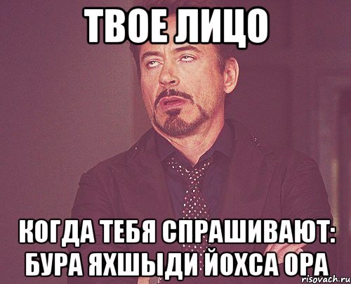 твое лицо когда тебя спрашивают: бура яхшыди йохса ора, Мем твое выражение лица