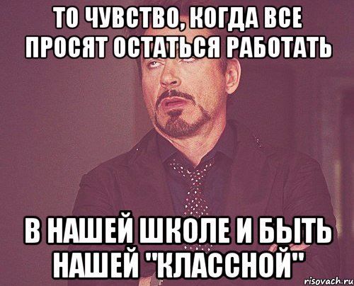 то чувство, когда все просят остаться работать в нашей школе и быть нашей "классной", Мем твое выражение лица