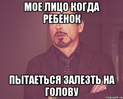мое лицо когда ребенок пытаеться залезть на голову, Мем твое выражение лица