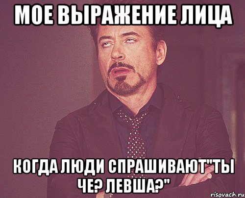 мое выражение лица когда люди спрашивают"ты че? левша?", Мем твое выражение лица